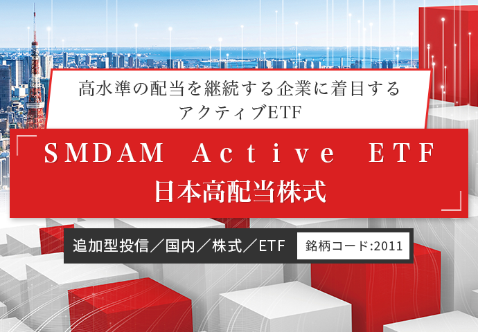 高水準の配当を継続する企業に着目するアクティブETF｜ＳＭＤＡＭ　Ａｃｔｉｖｅ　ＥＴＦ　日本高配当株式